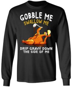Gobble Me Swallow Me Drip Gravy Down The Side Of Me Turkey T Shirts Hoodies Sweater 5