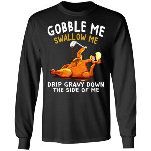 Gobble Me Swallow Me Drip Gravy Down The Side Of Me Turkey T Shirts Hoodies Sweater 5