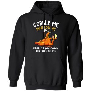 Gobble Me Swallow Me Drip Gravy Down The Side Of Me Turkey T Shirts Hoodies Sweater 6