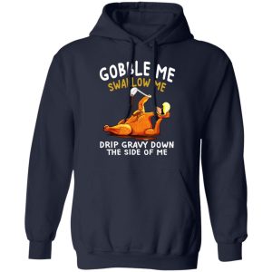 Gobble Me Swallow Me Drip Gravy Down The Side Of Me Turkey T Shirts Hoodies Sweater 7