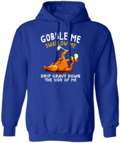 Gobble Me Swallow Me Drip Gravy Down The Side Of Me Turkey T Shirts Hoodies Sweater 9