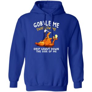 Gobble Me Swallow Me Drip Gravy Down The Side Of Me Turkey T Shirts Hoodies Sweater 9