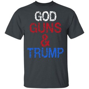 God Guns &amp Trump Shirt