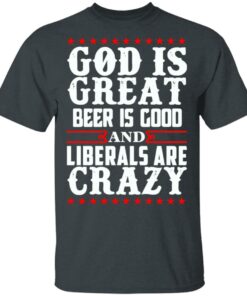 God Is Great Beer Is Good And Liberals Are Crazy T-Shirts, Hoodies, Sweatshirt 1 God Is Great Beer Is Good And Liberals Are Crazy T Shirts Hoodies Sweatshirt 10