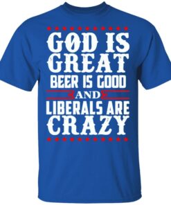 God Is Great Beer Is Good And Liberals Are Crazy T-Shirts, Hoodies, Sweatshirt 3 God Is Great Beer Is Good And Liberals Are Crazy T Shirts Hoodies Sweatshirt 12
