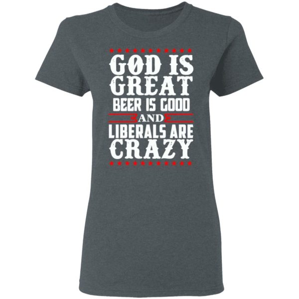 God Is Great Beer Is Good And Liberals Are Crazy T-Shirts, Hoodies, Sweatshirt