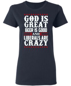 God Is Great Beer Is Good And Liberals Are Crazy T-Shirts, Hoodies, Sweatshirt 6 God Is Great Beer Is Good And Liberals Are Crazy T Shirts Hoodies Sweatshirt 3