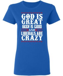 God Is Great Beer Is Good And Liberals Are Crazy T-Shirts, Hoodies, Sweatshirt 7 God Is Great Beer Is Good And Liberals Are Crazy T Shirts Hoodies Sweatshirt 4