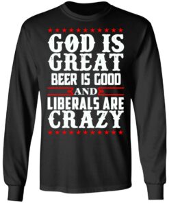 God Is Great Beer Is Good And Liberals Are Crazy T-Shirts, Hoodies, Sweatshirt 8 God Is Great Beer Is Good And Liberals Are Crazy T Shirts Hoodies Sweatshirt 5