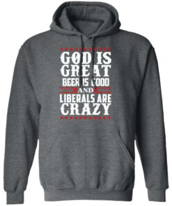God Is Great Beer Is Good And Liberals Are Crazy T-Shirts, Hoodies, Sweatshirt 11 God Is Great Beer Is Good And Liberals Are Crazy T Shirts Hoodies Sweatshirt 8