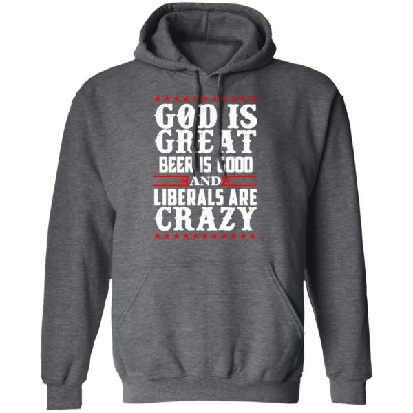God Is Great Beer Is Good And Liberals Are Crazy T-Shirts, Hoodies, Sweatshirt