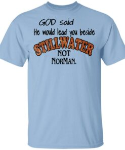 God Said He Would Lead You Beside Still Water Not Norman T Shirts 1