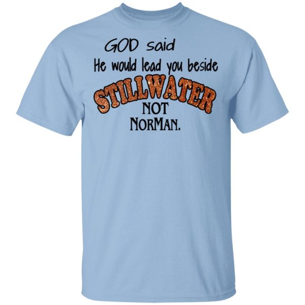 God Said He Would Lead You Beside Still Water Not Norman T-Shirts