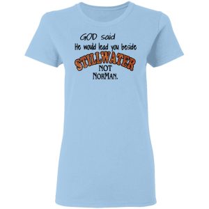 God Said He Would Lead You Beside Still Water Not Norman T-Shirts