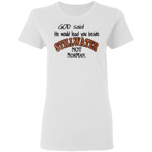 God Said He Would Lead You Beside Still Water Not Norman T Shirts 11