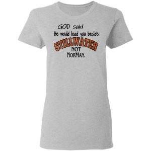 God Said He Would Lead You Beside Still Water Not Norman T Shirts 12