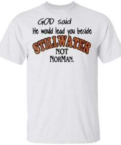God Said He Would Lead You Beside Still Water Not Norman T Shirts 8