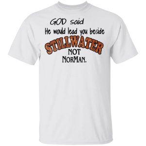 God Said He Would Lead You Beside Still Water Not Norman T Shirts 8