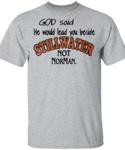 God Said He Would Lead You Beside Still Water Not Norman T Shirts 9