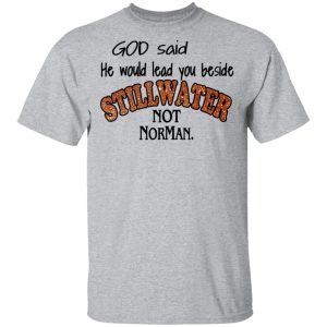 God Said He Would Lead You Beside Still Water Not Norman T Shirts 9