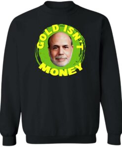Gold Isn't Money Ben Bernanke T-Shirts, Hoodies, Sweater 2 Gold Isnt Money Ben Bernanke T Shirts Hoodies Sweater 11