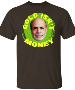 Gold Isn't Money Ben Bernanke T-Shirts, Hoodies, Sweater 5 Gold Isnt Money Ben Bernanke T Shirts Hoodies Sweater 3