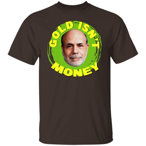 Gold Isn’t Money Ben Bernanke T-Shirts, Hoodies, Sweater