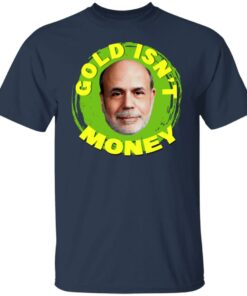 Gold Isn't Money Ben Bernanke T-Shirts, Hoodies, Sweater 6 Gold Isnt Money Ben Bernanke T Shirts Hoodies Sweater 4