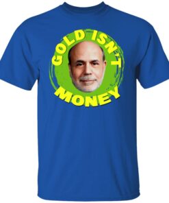 Gold Isn't Money Ben Bernanke T-Shirts, Hoodies, Sweater 7 Gold Isnt Money Ben Bernanke T Shirts Hoodies Sweater 5