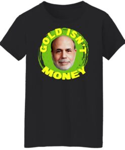 Gold Isn't Money Ben Bernanke T-Shirts, Hoodies, Sweater 8 Gold Isnt Money Ben Bernanke T Shirts Hoodies Sweater 6