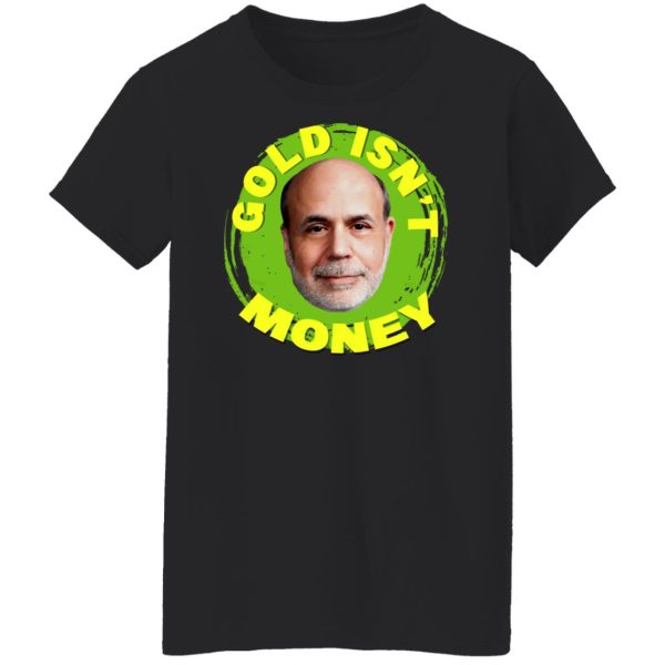Gold Isn’t Money Ben Bernanke T-Shirts, Hoodies, Sweater