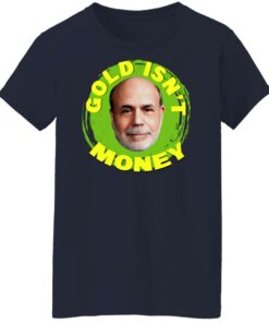 Gold Isn't Money Ben Bernanke T-Shirts, Hoodies, Sweater 9 Gold Isnt Money Ben Bernanke T Shirts Hoodies Sweater 7