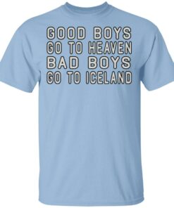 Good Boys Go To Heaven Bad Boys Go To Iceland T Shirts 1