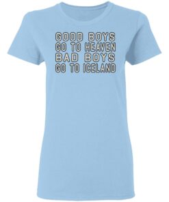 Good Boys Go To Heaven Bad Boys Go To Iceland T-Shirts 1 Good Boys Go To Heaven Bad Boys Go To Iceland T Shirts 10