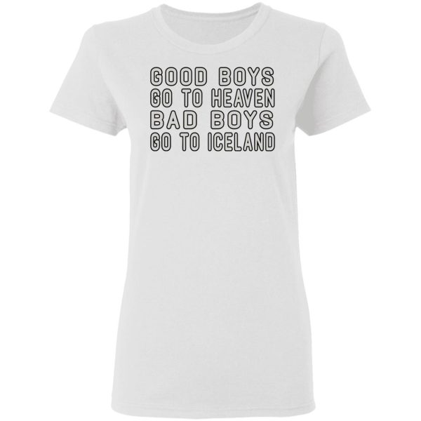 Good Boys Go To Heaven Bad Boys Go To Iceland T-Shirts
