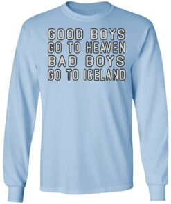 Good Boys Go To Heaven Bad Boys Go To Iceland T-Shirts 6 Good Boys Go To Heaven Bad Boys Go To Iceland T Shirts 4
