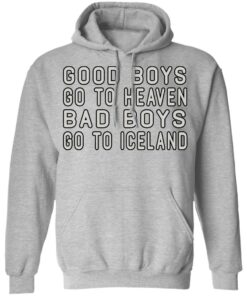 Good Boys Go To Heaven Bad Boys Go To Iceland T-Shirts 7 Good Boys Go To Heaven Bad Boys Go To Iceland T Shirts 5