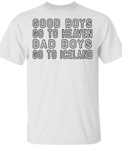 Good Boys Go To Heaven Bad Boys Go To Iceland T-Shirts 10 Good Boys Go To Heaven Bad Boys Go To Iceland T Shirts 8