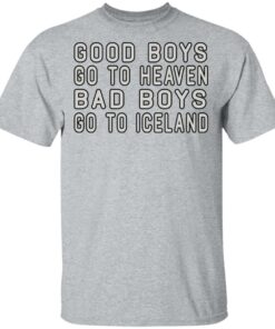 Good Boys Go To Heaven Bad Boys Go To Iceland T-Shirts 11 Good Boys Go To Heaven Bad Boys Go To Iceland T Shirts 9