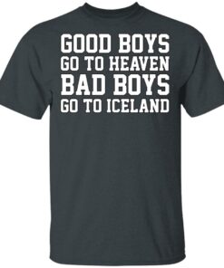 Good Boys Go To Heaven Bad Boys Go To Iceland T-Shirts, Hoodies, Sweatshirt 1 Good Boys Go To Heaven Bad Boys Go To Iceland T Shirts Hoodies Sweatshirt 10