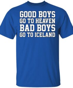 Good Boys Go To Heaven Bad Boys Go To Iceland T-Shirts, Hoodies, Sweatshirt 3 Good Boys Go To Heaven Bad Boys Go To Iceland T Shirts Hoodies Sweatshirt 12