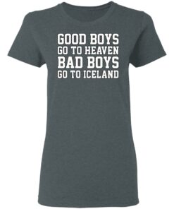Good Boys Go To Heaven Bad Boys Go To Iceland T-Shirts, Hoodies, Sweatshirt 5 Good Boys Go To Heaven Bad Boys Go To Iceland T Shirts Hoodies Sweatshirt 2