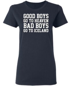 Good Boys Go To Heaven Bad Boys Go To Iceland T-Shirts, Hoodies, Sweatshirt 6 Good Boys Go To Heaven Bad Boys Go To Iceland T Shirts Hoodies Sweatshirt 3