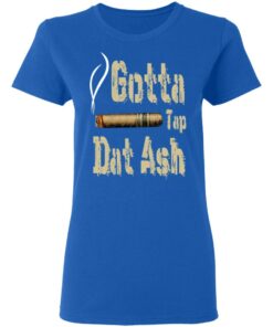 Gotta Tap Dat Ash Cigar T-Shirts, Hoodies, Sweatshirt 7 Gotta Tap Dat Ash Cigar T Shirts Hoodies Sweatshirt 4