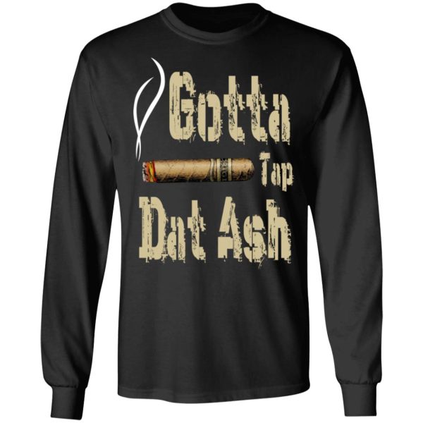 Gotta Tap Dat Ash Cigar T-Shirts, Hoodies, Sweatshirt