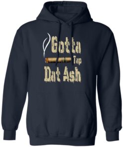 Gotta Tap Dat Ash Cigar T-Shirts, Hoodies, Sweatshirt 10 Gotta Tap Dat Ash Cigar T Shirts Hoodies Sweatshirt 7