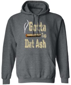 Gotta Tap Dat Ash Cigar T-Shirts, Hoodies, Sweatshirt 11 Gotta Tap Dat Ash Cigar T Shirts Hoodies Sweatshirt 8