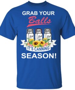 Grab Your Balls It’s Canning Season T-Shirts 3 Grab Your Balls It's Canning Season T Shirts 12