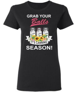 Grab Your Balls It’s Canning Season T-Shirts 4 Grab Your Balls It's Canning Season T Shirts 13
