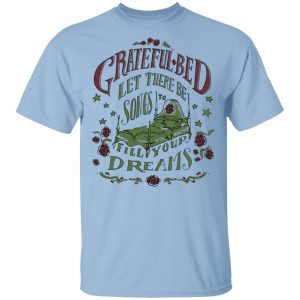 Grateful Bed Let There Be Songs To Fill Your Dream T-Shirts